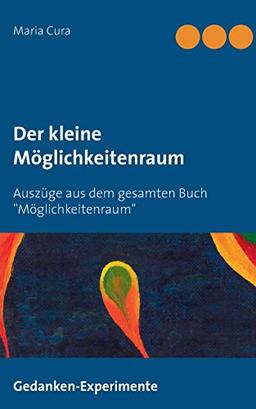 Der kleine Möglichkeitenraum: Auszüge aus dem gesamten Buch "Möglichkeitenraum"