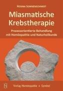 Miasmatische Krebstherapie: Prozessorientierte Behandlung mit Homöopathie und Naturheilkunde