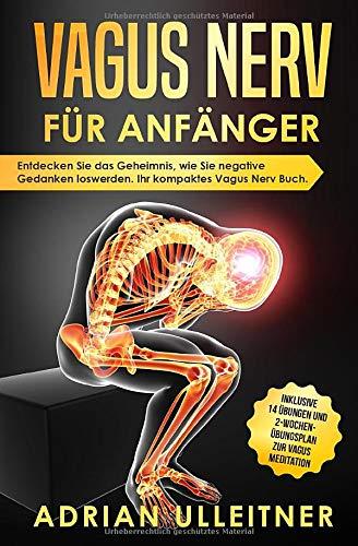 Vagus Nerv für Anfänger: Entdecken Sie das Geheimnis, wie Sie negative Gedanken loswerden. Ihr kompaktes Vagus Nerv Buch. Inklusive 14 Übungen und ... Meditation (Resilienz trainieren, Band 1)