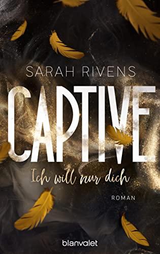 Captive - Ich will nur dich: Roman - Düster, verboten, sinnlich – die Dark Romance mit über 7 Millionen begeisterten Wattpad-Leserinnen endlich auf Deutsch! (Captive-Reihe, Band 3)