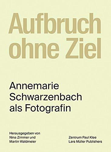 Aufbruch ohne Ziel: Annemarie Schwarzenbach als Fotografin