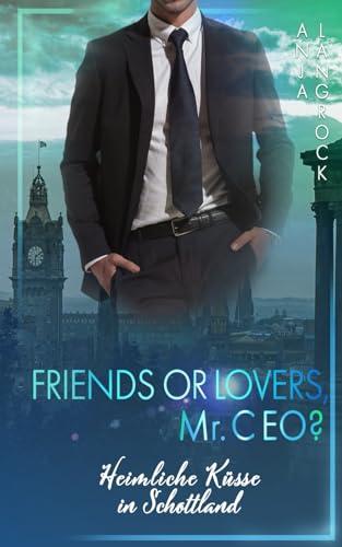 Friends or Lovers, Mr. CEO: Heimliche Küsse in Schottland (Schottische Küsse, Band 2)