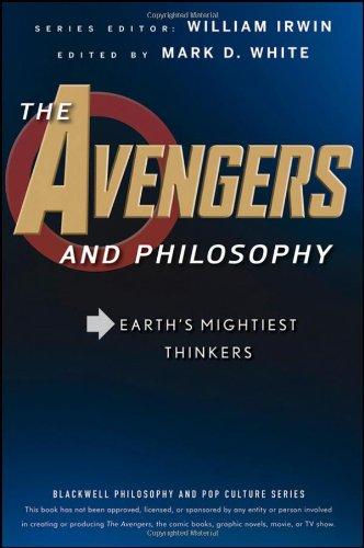 The Avengers and Philosophy: Earth's Mightiest Thinkers (The Blackwell Philosophy and Pop Culture Series)