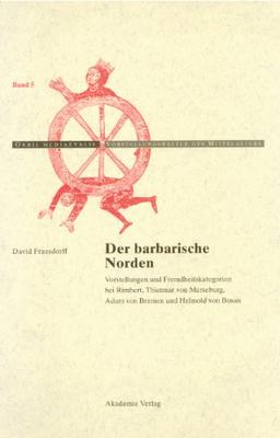 Der barbarische Norden: Vorstellungen und Fremdheitskategorien bei Rimbert, Thietmar von Merseburg, Adam von Bremen und Helmold von Bosau