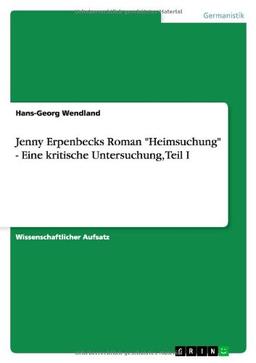 Jenny Erpenbecks Roman "Heimsuchung" - Eine kritische Untersuchung, Teil I