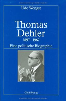 Thomas Dehler 1897-1967: Eine politische Biographie