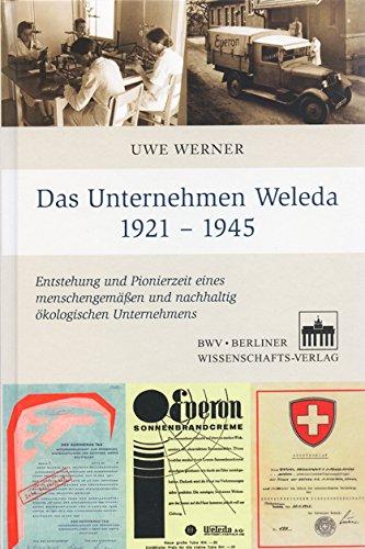 Das Unternehmen Weleda 1921 - 1945: Entstehung und Pionierzeit eines menschengemäßen und nachhaltig ökologischen Unternehmens