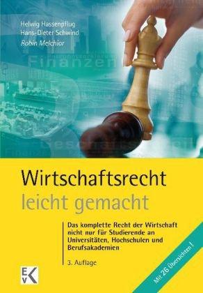 Wirtschaftsrecht leicht gemacht: Das gesamte Wirtschaftsrecht für Juristen, Betriebs- und Volkswirte und Studierende an Fachhochschulen und Berufsakademien