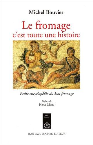 Le fromage, c'est toute une histoire : petite encyclopédie du bon fromage