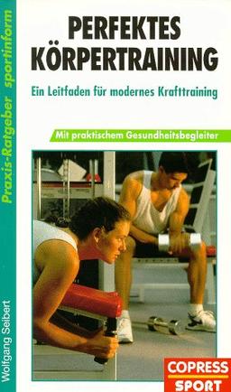 Perfektes Körpertraining. Ein Leitfaden für modernes Krafttraining