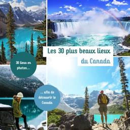 Les 30 plus beaux lieux du Canada: Livre de voyage illustré sur le Canada, guide pratique d'aide aux voyageurs