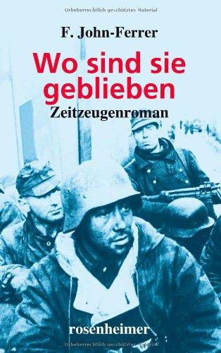 Wo sind sie geblieben - Zeitzeugenroman: Vom Dnjepr bis zum Rhein