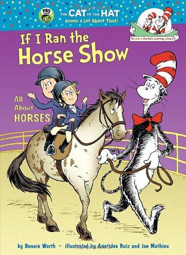 If I Ran the Horse Show: All About Horses (Cat in the Hat's Learning Library)