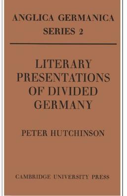 Literary Presentations of Divided Germany: The Development of a Central Theme in East German Fiction 1945-1970 (Anglica Germanica. Series 2)