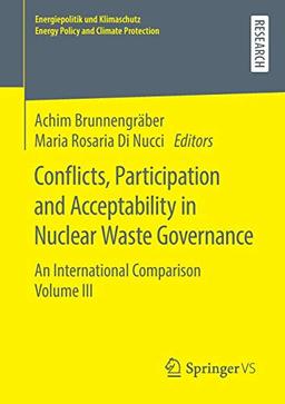 Conflicts, Participation and Acceptability in Nuclear Waste Governance: An International Comparison Volume III (Energiepolitik und Klimaschutz. Energy Policy and Climate Protection)