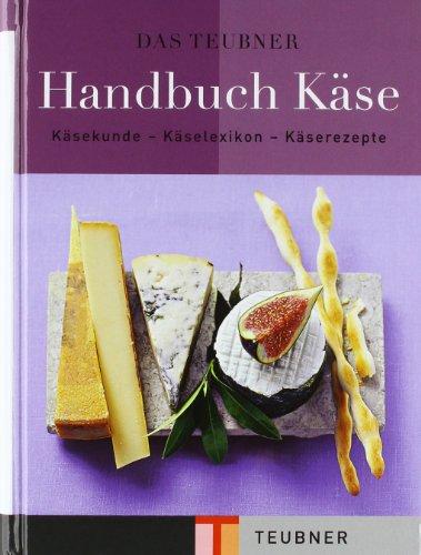 Das TEUBNER Handbuch Käse: Käsekunde - Käselexikon - Käserezepte (Teubner Handbücher)