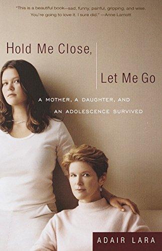 Hold Me Close, Let Me Go: A Mother, a Daughter, and an Adolescence Survived