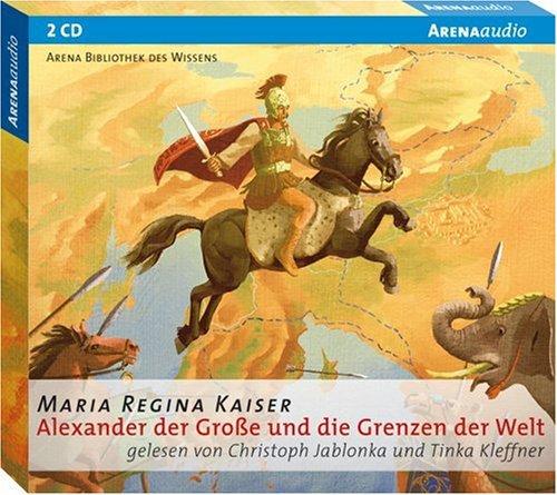 Alexander der Große und die Grenzen der Welt: Arena Bibliothek des Wissens - Lebendige Biographien