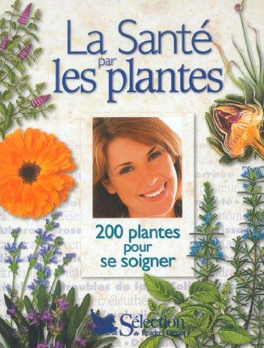 La santé par les plantes : 200 plantes pour se soigner