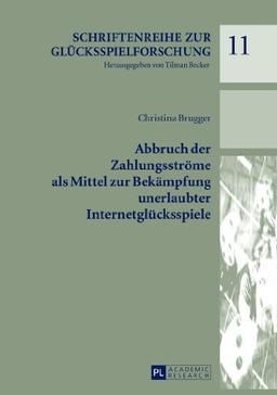 Abbruch der Zahlungsströme als Mittel zur Bekämpfung unerlaubter Internetglücksspiele (Schriftenreihe zur Glücksspielforschung)