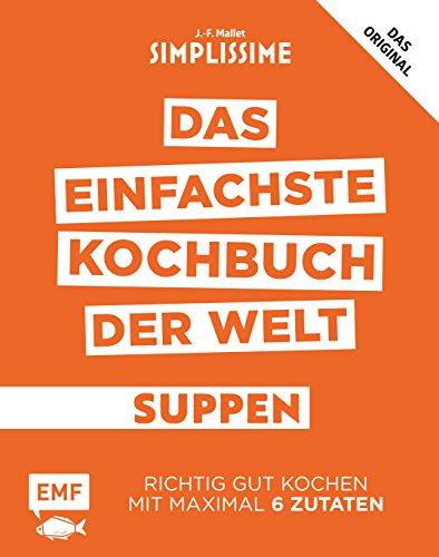 Simplissime – Das einfachste Kochbuch der Welt: Suppen: Richtig gut kochen mit maximal 6 Zutaten