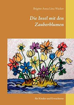 Die Insel mit den Zauberblumen: für Kinder und Erwachsene