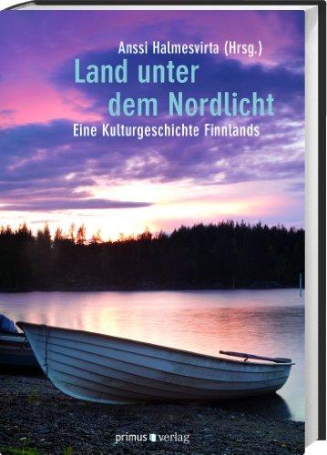 Land unter dem Nordlicht: Eine Kulturgeschichte Finnlands