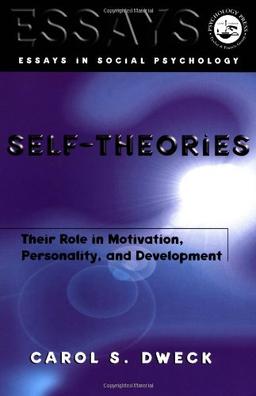 Self-Theories: Their Role in Motivation, Personality, and Development (Essays in Social Psychology)