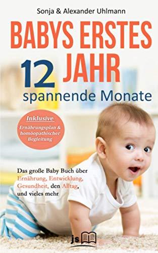 Babys erstes Jahr! 12 spannende Monate: Das große Baby Buch über Ernährung, Entwicklung, Gesundheit, den Alltag und vieles mehr für ein wundervolles erstes Jahr. Inkl. Ernährungsplan