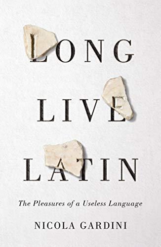 Long Live Latin: The Pleasures of a Useless Language