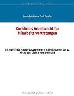 Kirchliches Arbeitsrecht für Mitarbeitervertretungen: Arbeitshilfe für Mitarbeitervertretungen in Einrichtungen der ev. Kirche oder Diakonie im Rheinland