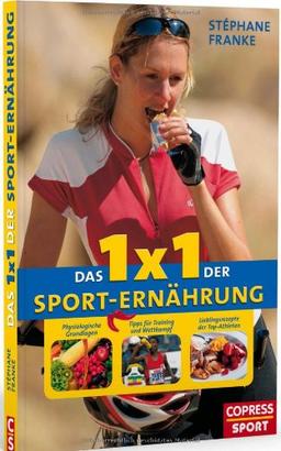 Das 1 x 1 der Sporternährung: Physiologische Grundlagen, Tipps für Training und Wettkampf, Lieblingsrezepte der Top-Athleten