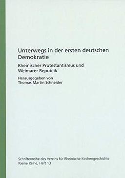 Unterwegs in der ersten deutschen Demokratie: Rheinischer Protestantismus und Weimarer Republik (Schriftenreihe des Vereins für Rheinische Kirchengeschichte, Kleine Reihe)