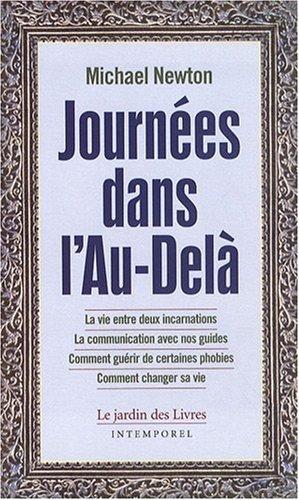 Journées dans l'au-delà : la vie entre deux incarnations, la communication avec nos guides, comment guérir de certaines phobies, comment changer sa vie