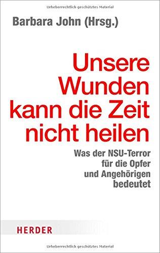 Unsere Wunden kann die Zeit nicht heilen: Was der NSU-Terror für die Opfer und Angehörigen bedeutet (HERDER spektrum)