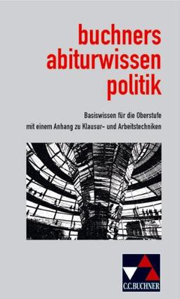 abiturwissen politik: Basiswissen für die Oberstufe mit einem Anhang zu Klausur- und Arbeitstechniken