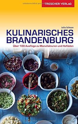 Reiseführer Kulinarisches Brandenburg: Über 100 Ausflüge zu Manufakturen und Hofläden (Trescher-Reihe Reisen)