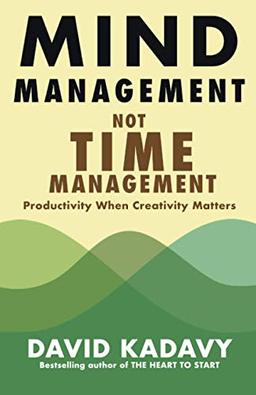 Mind Management, Not Time Management: Productivity When Creativity Matters (Getting Art Done, Band 2)