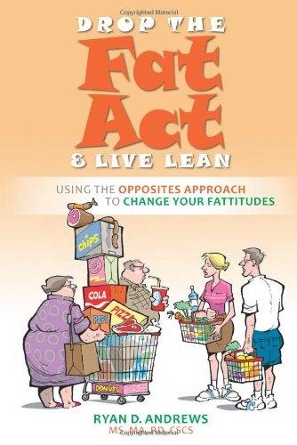 Drop the Fat Act & Live Lean: Using the Opposites Approach to Change Your Fattitudes