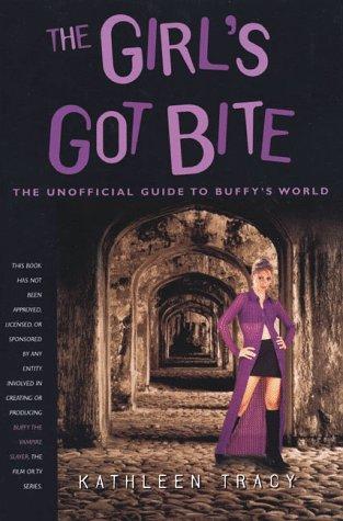 The Girl's Got Bite: The Unofficial Guide to Buffy's World (Buffy the Vampire Slayer Series)