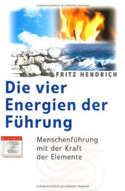 Die vier Energien der Führung: Menschenführung mit der Kraft der Elemente