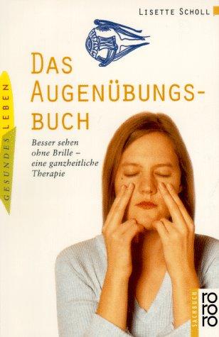 Das Augenübungsbuch. Besser sehen ohne Brille - eine ganzheitliche Therapie