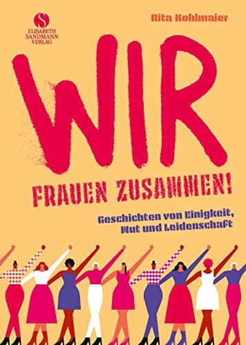 Wir Frauen zusammen: Geschichten von Einigkeit, Mut und Leidenschaft