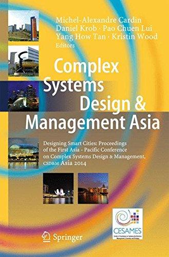 Complex Systems Design & Management Asia: Designing Smart Cities: Proceedings of the First Asia - Paci&#xFB01;c Conference on Complex Systems Design & Management, CSD&M Asia 2014