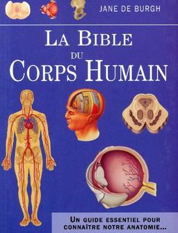 La bible du corps humain : un guide essentiel pour connaître notre anatomie...