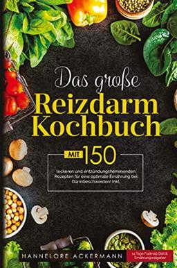 Das große Reizdarm Kochbuch! Inklusive 14 Tage Nährwerteangaben und Ernährungsratgeber! 1. Auflage: Mit 150 leckeren und entzündungshemmenden Rezepten für eine optimale Ernährung bei Darmbeschwerden!