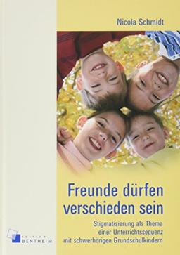 Freunde dürfen verschieden sein: Stigmatisierung als Thema einer Unterrichtssequenz mit schwerhörigen Grundschulkindern