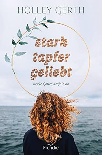 stark. tapfer. geliebt.: Wecke Gottes Kraft in dir