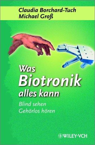 Was Biotronik alles kann. Blind sehen, gehörlos hören...: Blind Sehen, Gehorlos Horen...