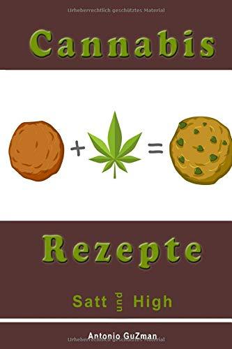 Cannabis Rezepte, Marihuana Kochbuch, Haschisch backen, Hanf kochen, Medizinisches Marihuana, SATT und HIGH (Cannabis Kochbuch, Marihuana Rezepte, ... Marihuana, backen kochen, Band 1)